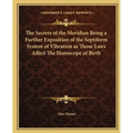 The Secrets of the Meridian Being a Further Exposition of the Septiform System of Vibration as Those Laws Affect The Horoscope of Birth - Paperback