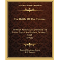 The Battle Of The Thames: In Which Kentuckians Defeated The British, French And Indians, October 5, 1813 (1903) - Paperback