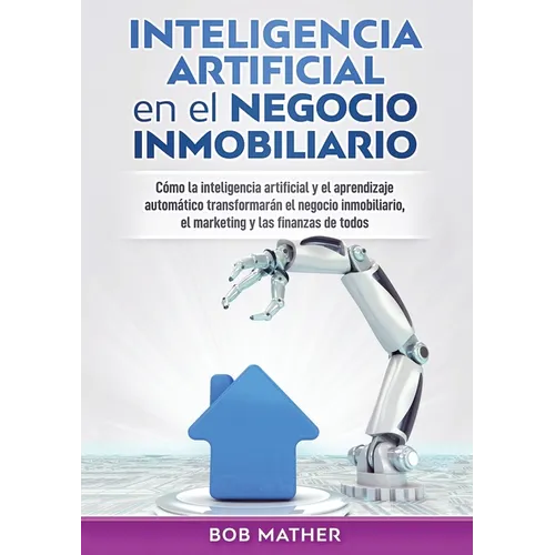 Inteligencia artificial en el negocio inmobiliario: Cómo la inteligencia artificial y el aprendizaje automático transformarán el negocio inmobiliario, - Paperback