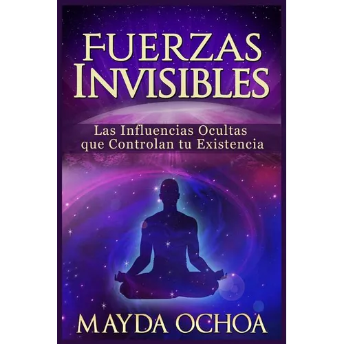 Fuerzas Invisibles: Las Influencias Ocultas que Controlan tu Existencia - Paperback