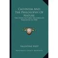 Calvinism And The Philosophy Of Nature: The Stone Lectures Delivered At Princeton In 1930 - Paperback