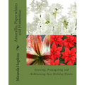 Amaryllis, Paperwhites and Poinsettias: Growing, Propagating and Reblooming Your Holiday Plants - Paperback