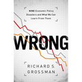 Wrong: Nine Economic Policy Disasters and What We Can Learn from Them - Hardcover