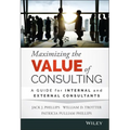 Maximizing the Value of Consulting: A Guide for Internal and External Consultants - Hardcover