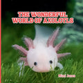 The Wonderful World of Axolotls: Interesting Facts About Axolotls - Paperback