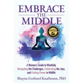 Embrace the Middle: A Woman's Guide to Mindfully Navigating the Challenges, Celebrating the Joys, and Finding Power in Midlife - Paperback