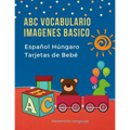 ABC Vocabulario Imagenes Basico Español Húngaro Tarjetas de Bebé: Fáciles learning flashcards first words de phonics alfabeto juegos. Libros infantile - Paperback