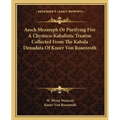 Aesch Mezareph Or Purifying Fire A Chymico-Kabalistic Treatise Collected From The Kabala Denudata Of Knorr Von Rosenroth - Paperback