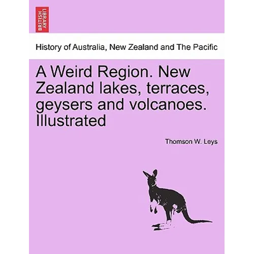 A Weird Region. New Zealand Lakes, Terraces, Geysers and Volcanoes. Illustrated - Paperback
