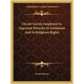 Occult Secrets Employed In Apparent Miracles In Initiations And In Religious Rights - Paperback