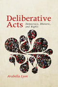 Deliberative Acts: Democracy, Rhetoric, and Rights - Paperback