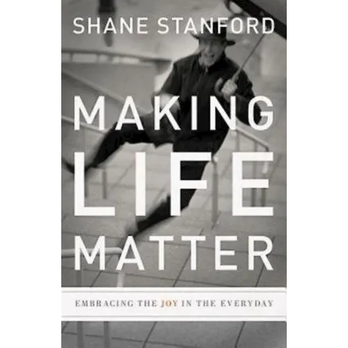 Making Life Matter: Embracing the Joy in the Everyday - Paperback