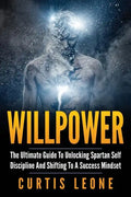 Willpower: The Ultimate Guide To Unlocking Spartan Self Discipline And Shifting To A Success Mindset - Paperback