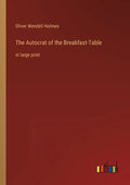 The Autocrat of the Breakfast-Table: in large print - Paperback