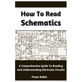 How To Read Schematics: A Comprehensive Guide To Reading And Understanding Electronic Circuits - Paperback