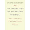 The Prophet Jesus and the Renewal of Israel: Moving beyond a Diversionary Debate - Paperback