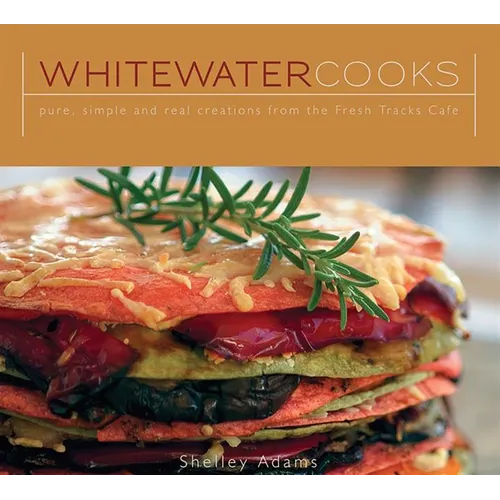 Whitewater Cooks: Pure, Simple and Real Creations from the Fresh Tracks Cafe - Paperback