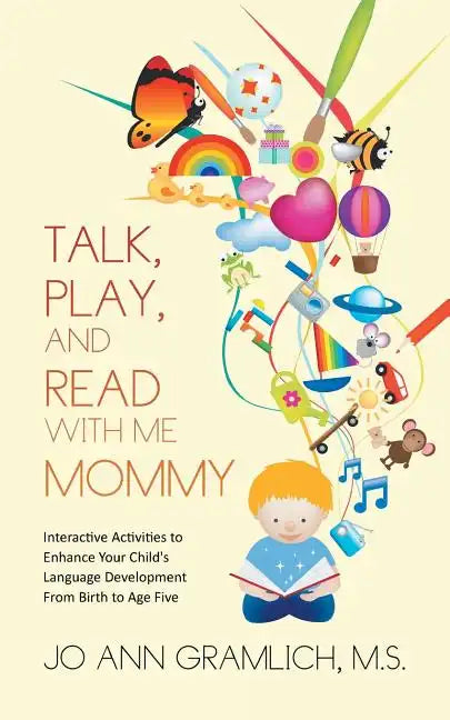 Talk, Play, and Read with Me Mommy: Interactive Activities to Enhance Your Child's Language Development from Birth to Age Five - Paperback