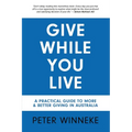 Give While You Live: A Practical Guide to More and Better Giving in Australia - Paperback