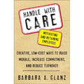 Handle with Care: Motivating and Retaining Employees: Creative, Lost-Cost Ways to Raise Morale, Increase Commitment, and Reduce Turnover - Paperback