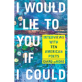 I Would Lie to You If I Could: Interviews with Ten American Poets - Paperback