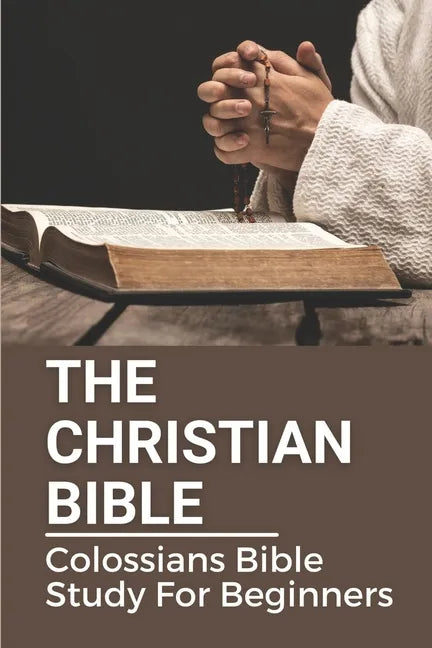 The Christian Bible: Colossians Bible Study For Beginners: Paul'S Letters - Paperback