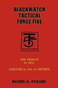 Blackwatch Tactical Force Five: The Threat Is Met. Failure Is Not an Option. - Paperback