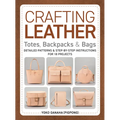 Crafting Leather Totes, Backpacks & Bags: Detailed Patterns & Step-By-Step Instructions for 18 Projects - Paperback