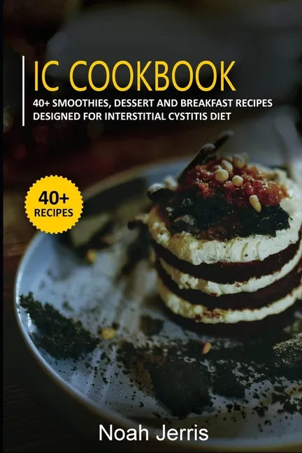 IC Cookbook: 40+ Smoothies, Dessert and Breakfast Recipes designed for Interstitial Cystitis Diet - Paperback