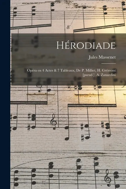 Hérodiade; Opéra en 4 Actes & 7 Tableaux, de P. Milliet, H. Grémont [pseud.], A. Zanardini - Paperback