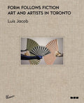 Form Follows Fiction: Art and Artists in Toronto - Hardcover