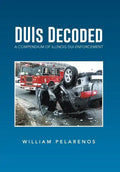 Duis Decoded: A Compendium of Illinois DUI Enforcement - Hardcover