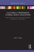 Culturally Responsive Choral Music Education: What Teachers Can Learn from Nine Students' Experiences in Three Choirs - Paperback