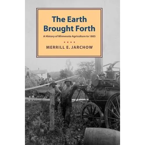 Earth Brought Forth: A History of Minnesota Agriculture to 1885 - Paperback