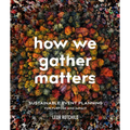 How We Gather Matters: Sustainable Event Planning for Purpose and Impact - Paperback