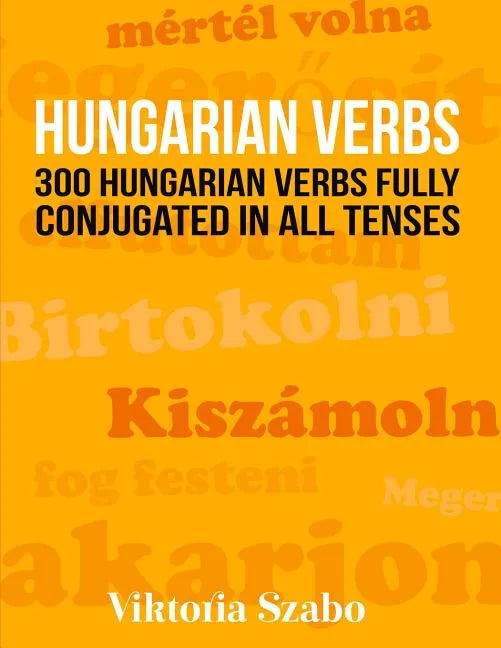 Hungarian Verbs: 300 Hungarian Verbs Fully Conjugated in All Tenses - Paperback