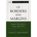 Of Borders and Margins: Hispanic Disciples in Texas, 1888-1945 - Hardcover
