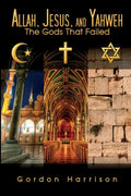 Allah, Jesus, and Yahweh: The Gods That Failed - Paperback