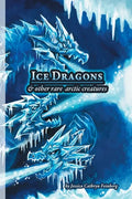 Ice Dragons & Other Rare Arctic Creatures: A Field Guide - Paperback