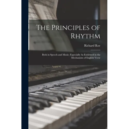 The Principles of Rhythm: Both in Speech and Music; Especially As Exhibited in the Mechanism of English Verse - Paperback