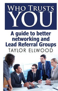 Who Trusts You: A guide to better networking and Lead Referral Groups - Paperback
