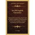 Six Old English Chronicles: Ethelwerd's Chronicle, Asser's Life Of Alfred, Geoffrey Of Monmouth's British History, Gildas, Nennius And Richard Of - Paperback