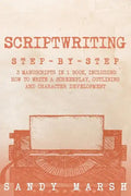 Scriptwriting: Step-by-Step - 3 Manuscripts in 1 Book - Essential Movie Scriptwriting, Screenplay Writing and Scriptwriter Tricks Any Writer Can Learn - Paperback