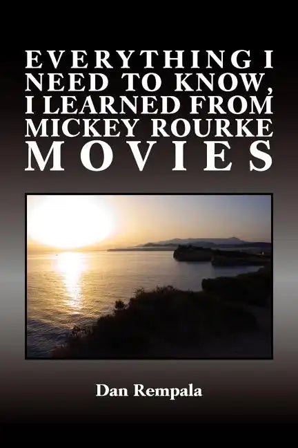 Everything I Need to Know, I Learned from Mickey Rourke Movies - Paperback