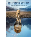 Reflections in My Spirit: A Thirty-Day Devotional to Inspire Joy - Paperback