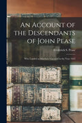 An Account of the Descendants of John Pease: Who Landed at Martha's Vineyard in the Year 1632 - Paperback