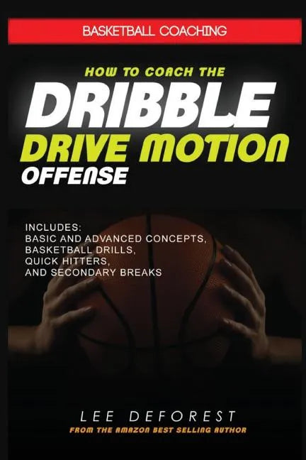 Basketball Coaching: How to Coach the Dribble Drive Motion Offense: Includes Basic and Advanced Concepts, Basketball Drills, Quick Hitters, - Paperback