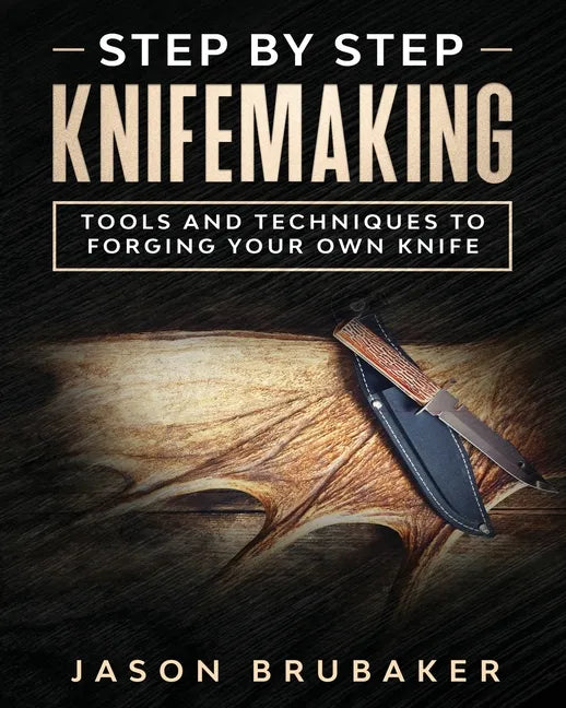Step by Step Knife Making: Tools and Techniques to Forging Your Own Knife - Paperback