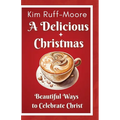 A Delicious Christmas: Beautiful Ways To Celebrate Christ - Paperback