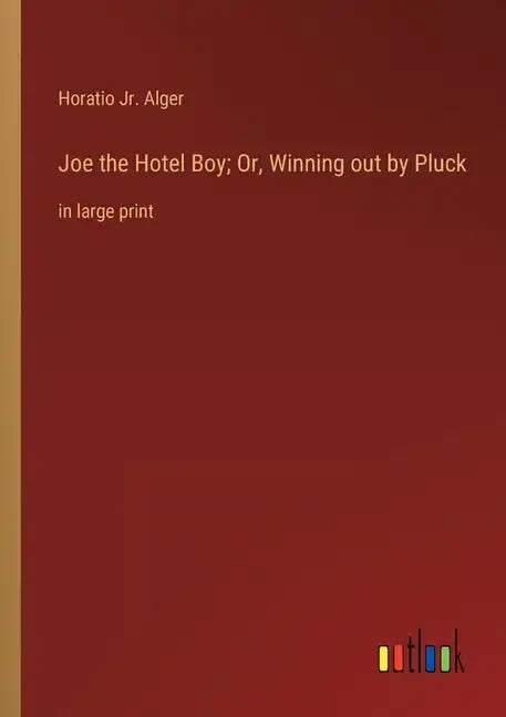 Joe the Hotel Boy; Or, Winning out by Pluck: in large print - Paperback